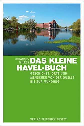 Das kleine Havel-Buch: Geschichte, Orte und Menschen von der Quelle bis zur Mündung von Pustet, Friedrich GmbH